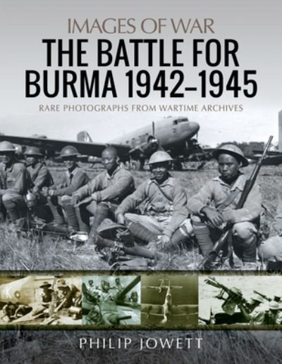 Cover for Philip Jowett · The Battle for Burma, 1942-1945: Rare Photographs from Wartime Archives - Images of War (Taschenbuch) (2021)