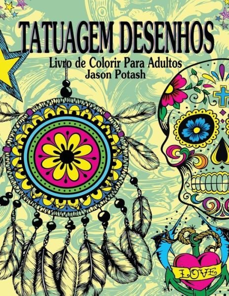 Tatuagem Desenhos Livro de Colorir Para Adultos - Jason Potash - Books - Createspace Independent Publishing Platf - 9781530099276 - February 17, 2016