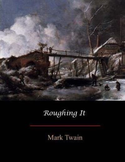 Roughing It - Mark Twain - Books - Createspace Independent Publishing Platf - 9781548852276 - July 18, 2017