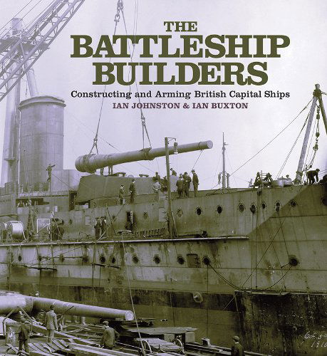 Cover for Ian Buxton · The Battleship Builders: Constructing and Arming British Capital Ships (Innbunden bok) (2013)