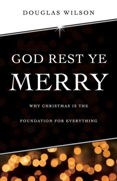 Cover for Douglas Wilson · God rest ye merry why Christmas is the foundation for everything (Book) (2012)
