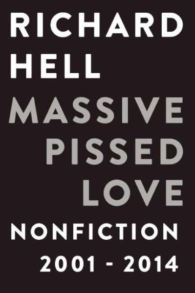 Cover for Richard Hell · Massive Pissed Love: Nonfiction 2001-2014 (Pocketbok) (2015)