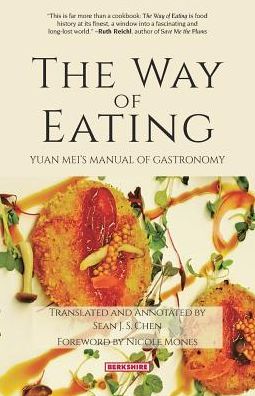 The Way of Eating: Yuan Mei's Manual of Gastronomy - Yuan Mei - Books - Berkshire Publishing Group - 9781614728276 - March 31, 2019