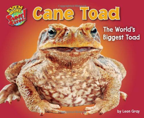 Cane Toad: the World's Biggest Toad (Even More Supersized!) - Leon Gray - Books - Bearport Publishing - 9781617727276 - 2013