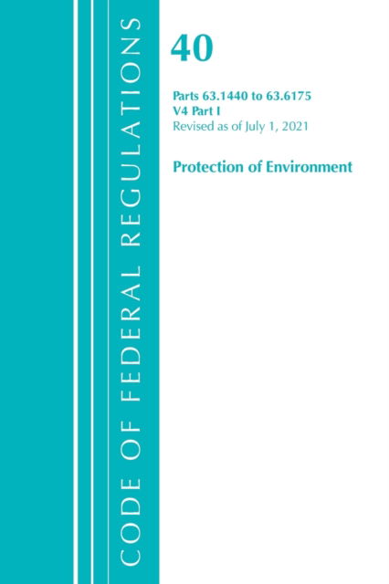 Cover for Office Of The Federal Register (U.S.) · Code of Federal Regulations, Title 40 Protection of the Environment 63.1440-63.6175, Revised as of July 1, 2021: Part 1 - Code of Federal Regulations, Title 40 Protection of the Environment (Paperback Book) (2022)