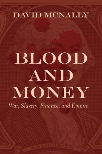 Cover for David McNally · Blood and Money: War, Slavery, Finance, and Empire (Hardcover Book) (2020)