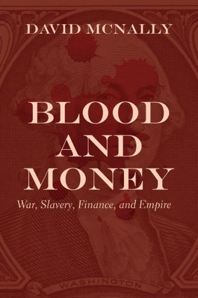 Cover for David McNally · Blood and Money: War, Slavery, Finance, and Empire (Hardcover bog) (2020)