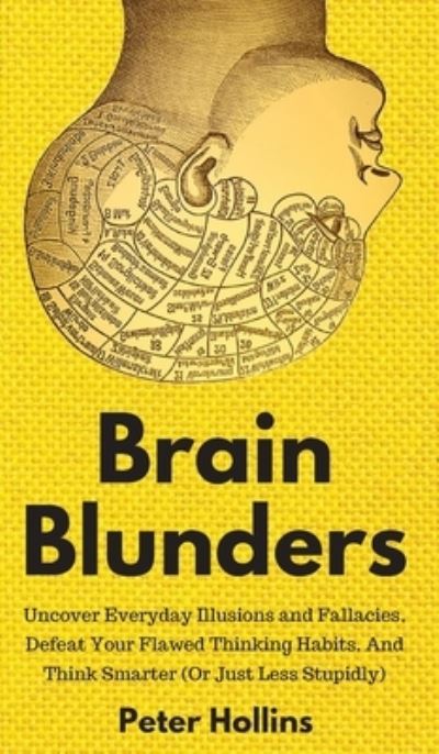 Cover for Peter Hollins · Brain Blunders: Uncover Everyday Illusions and Fallacies, Defeat Your Flawed Thinking Habits, And Think Smarter (Inbunden Bok) (2019)