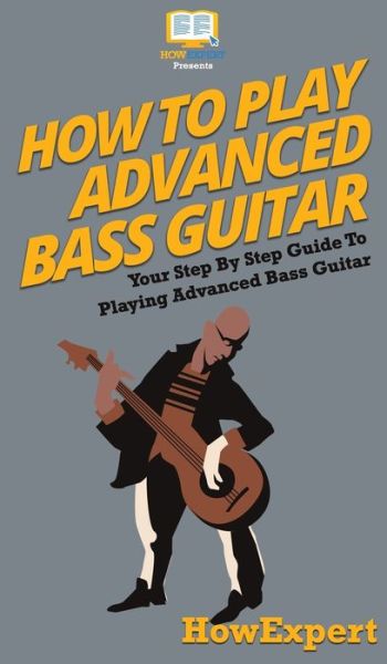 Cover for Howexpert · How To Play Advanced Bass Guitar (Hardcover Book) (2020)