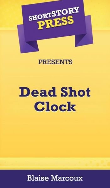 Cover for Blaise Marcoux · Short Story Press Presents Dead Shot Clock (Innbunden bok) (2020)