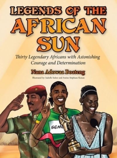 Cover for Nana Adowaa Boateng · Legends of the African Sun: Thirty Legendary Africans with Astonishing Courage and Determination (Hardcover Book) (2021)