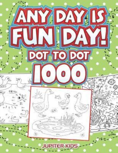 Cover for Jupiter Kids · Any Day Is Fun Day!: Dot To Dot 1000 (Paperback Book) (2016)