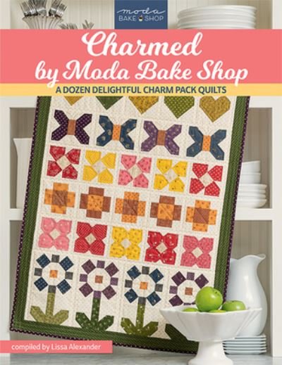 Cover for Lissa Alexander · Charmed by Moda Bake Shop: A Dozen Delightful Charm Pack Quilts (Paperback Book) (2022)