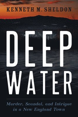 Cover for Kenneth M. Sheldon · Deep Water: Murder, Scandal, and Intrigue in a New England Town (Paperback Book) (2022)