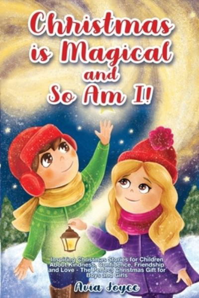 Cover for Avia Joyce · Christmas Is Magical and So Am I!: Inspiring Christmas Stories for Children About Kindness, Confidence, Friendship, and Love - The Perfect Christmas Gift for Boys and Girls (Pocketbok) (2021)