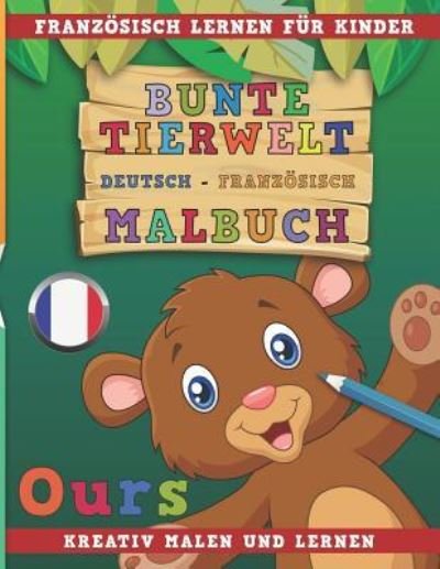 Cover for Nerdmedia · Bunte Tierwelt Deutsch - Franzoesisch Malbuch. Franzoesisch Lernen Fur Kinder. Kreativ Malen Und Lernen. (Taschenbuch) (2018)