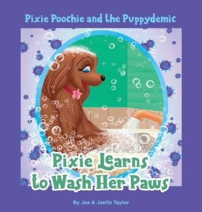 Cover for Jae And Jaelin Taylor · Pixie Poochie and the Puppydemic: Pixie Learns to Wash Her Paws (Hardcover bog) (2020)