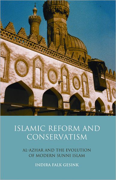 Cover for Indira Falk Gesink · Islamic Reform and Conservatism: Al-Azhar and the Evolution of Modern Sunni Islam (Paperback Book) (2014)