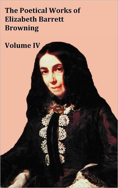 Cover for Elizabeth Barrett Browning · The Poetical Works of Elizabeth Barrett Browning - Volume Iv (Hardcover Book) (2011)