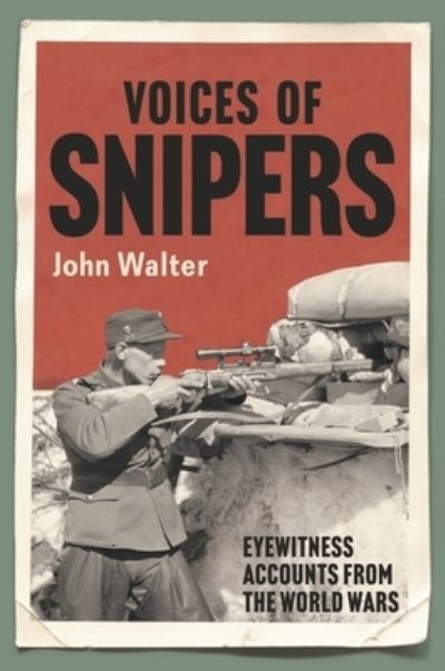 Cover for John Walter · Voices of Snipers: Eyewitness Accounts from the World Wars (Hardcover Book) (2022)