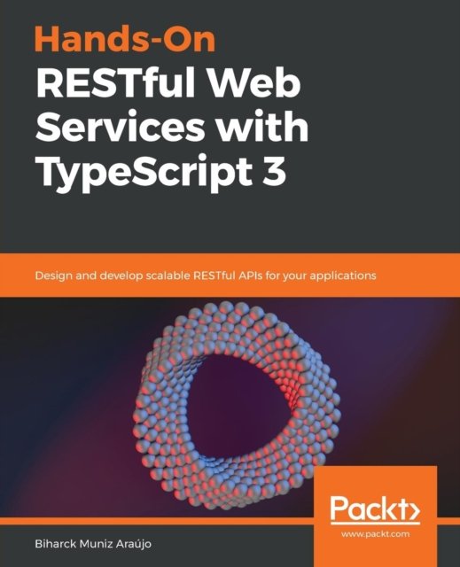Cover for Biharck Muniz Araujo · Hands-On RESTful Web Services with TypeScript 3: Design and develop scalable RESTful APIs for your applications (Taschenbuch) (2019)