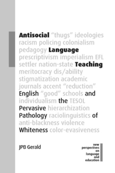 Cover for JPB Gerald · Antisocial Language Teaching: English and the Pervasive Pathology of Whiteness - New Perspectives on Language and Education (Hardcover bog) (2022)