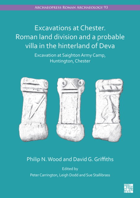 Cover for David G Griffiths · Excavations at Chester. Roman Land Division and a Probable Villa in the Hinterland of Deva: Excavation at Saighton Army Camp, Huntington, Chester (Paperback Book) (2022)