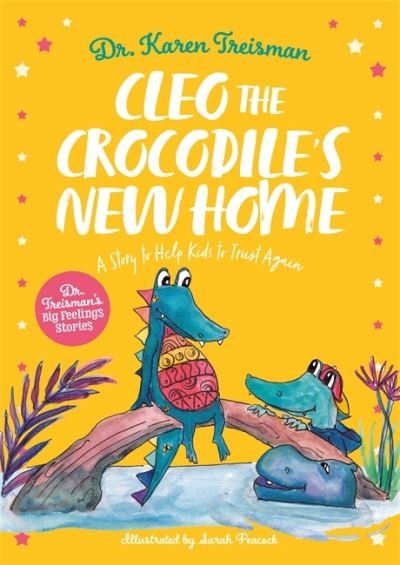 Cover for Treisman, Dr. Karen, Clinical Psychologist, trainer, &amp; author · Cleo the Crocodile's New Home: A Story to Help Kids After Trauma - Dr. Treisman's Big Feelings Stories (Paperback Book) [Illustrated edition] (2021)