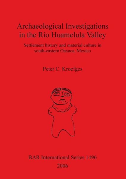 Cover for Peter C. Kroefges · Archaelogical Investigations in the Rio Huamelula Valley: Settlement History and Material Culture in South-eastern... (Book) (2006)