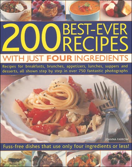 200 Best-ever Recipes with Just Four Ingredients: Fuss-free Dishes That Use Only Four Ingredients or Less! - Recipes for Breakfasts, Brunches, Appetizers, Lunches, Suppers and Desserts, All Shown in over 750 Fantastic Colour Photographs - Joanna Farrow - Książki - Anness Publishing - 9781844763276 - 10 stycznia 2007