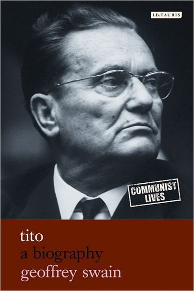 Cover for Swain, Professor Emeritus Geoffrey (University of Glasgow, UK) · Tito: A Biography - Communist Lives (Innbunden bok) (2010)