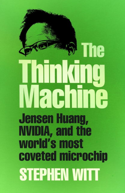 Cover for Stephen Witt · The Thinking Machine: Jensen Huang, Nvidia, and the World’s Most Coveted Microchip (Hardcover Book) (2025)