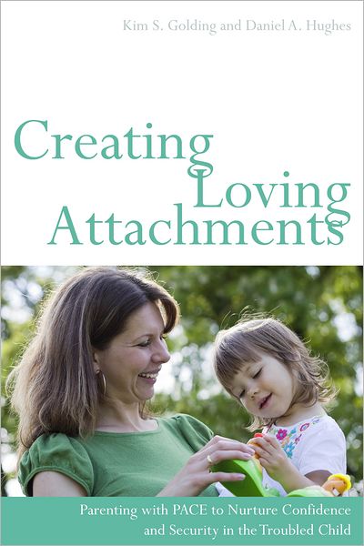 Cover for Daniel Hughes · Creating Loving Attachments: Parenting with PACE to Nurture Confidence and Security in the Troubled Child (Paperback Book) (2012)