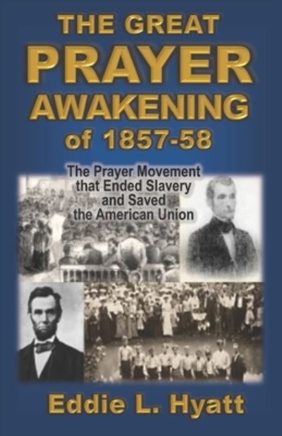 The Great Prayer Awakening of 1857-58: The Prayer Movement that Ended Slavery and Saved the American Union - Eddie L Hyatt - Książki - Hyatt Press - 9781888435276 - 3 stycznia 2019