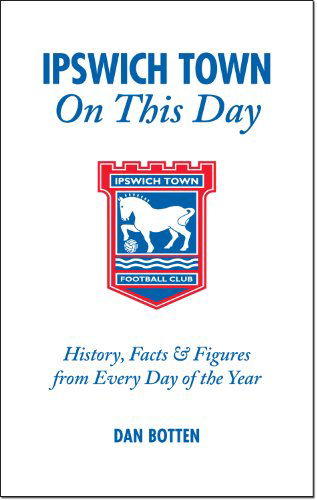 Cover for Dan Botten · Ipswich Town On This Day: History, Facts and Figures from Every Day of the Year - On This Day (Hardcover Book) (2008)