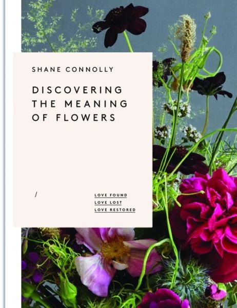 Cover for Shane Connolly · Discovering the Meaning of Flowers: Love Found Love Lost Love Restored (Hardcover Book) (2017)