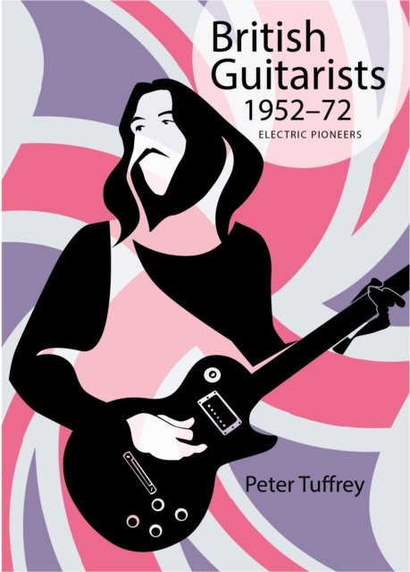 Cover for Peter Tuffrey · British Guitarists 1952-1972: Electric Pioneers (Inbunden Bok) (2023)