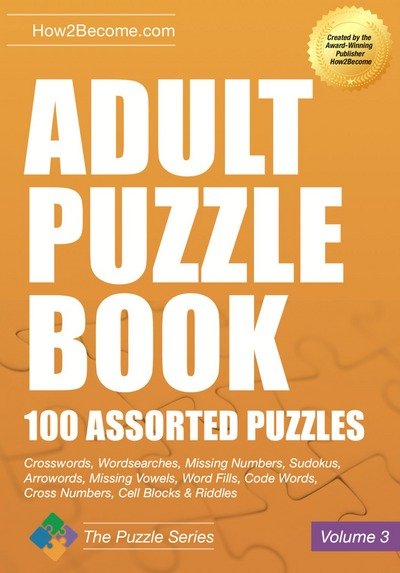 Cover for How2Become · Adult Puzzle Book: 100 Assorted Puzzles - Volume 3: Crosswords, Word Searches, Missing Numbers, Sudokus, Arrowords, Missing Vowels, Word Fills, Code Words, Cross Numbers, Cell Blocks &amp; Riddles - Puzzle Series (Pocketbok) [Large type / large print edition] (2018)