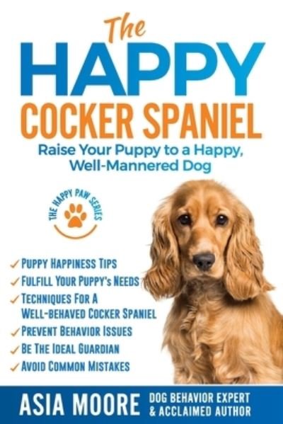 Cover for Asia Moore · The Happy Cocker Spaniel: Raise Your Puppy to a Happy, Well-Mannered Dog - The Happy Paw (Paperback Book) (2019)