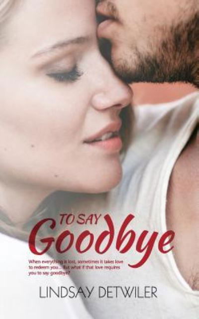 Cover for Lindsay Detwiler · To Say Goodbye (Paperback Book) (2016)