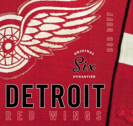 Cover for Bob Duff · Original Six Dynasties: The Detroit Red Wings - Original Six Dynasties (Hardcover Book) (2013)