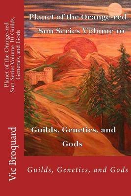 Cover for Vic Broquard · Planet of the Orange-red Sun Series Volume 10 Guilds, Genetics, and Gods (Paperback Bog) [First edition] (2014)