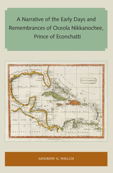 Cover for Andrew G . Welch · A Narrative of the Early Days and Remembrances of Oceola Nikkanochee, Prince of Econchatti - Florida and the Caribbean Open Books Series (Paperback Book) (2017)