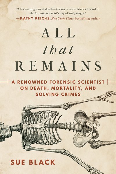 Cover for Sue Black · All that Remains: A Renowned Forensic Scientist on Death, Mortality, and Solving Crimes (Innbunden bok) (2019)