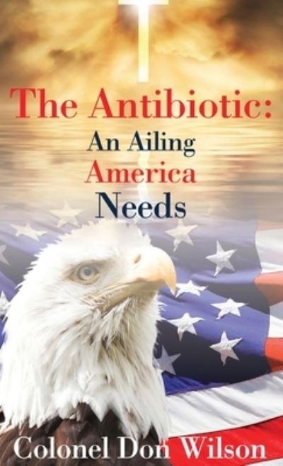 Cover for Donald Wilson · The Antibiotic an Ailing America Needs (Gebundenes Buch) (2021)