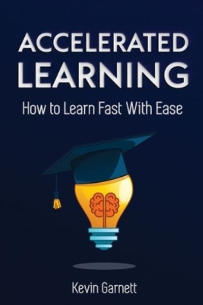 Cover for Garnett, Kevin, QC · Accelerated Learning: How to Learn Fast: Effective Advanced Learning Techniques to Improve Your Memory, Save Time and Be More Productive (Paperback Book) (2020)