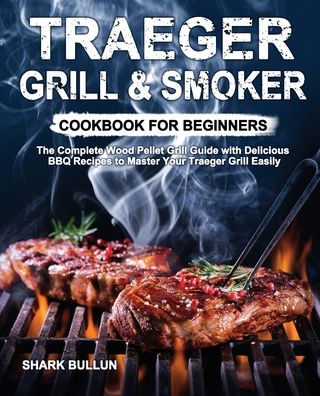 Cover for Shark Bullun · Traeger Grill &amp; Smoker Cookbook for Beginners: The Complete Wood Pellet Grill Guide with Delicious BBQ Recipes to Master Your Traeger Grill Easily (Paperback Book) (2020)