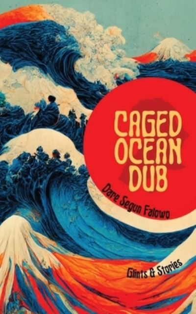 Cover for Dare Segun Falowo · Caged Ocean Dub: Glints &amp; Stories (Paperback Book) (2023)