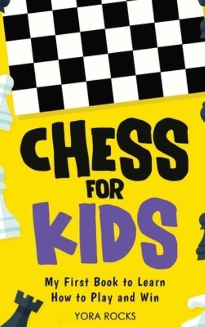 Cover for Yora Rocks · Chess for Kids: From Beginner to Champion: Complete Black and White Guide and Course (Hardcover bog) (2023)