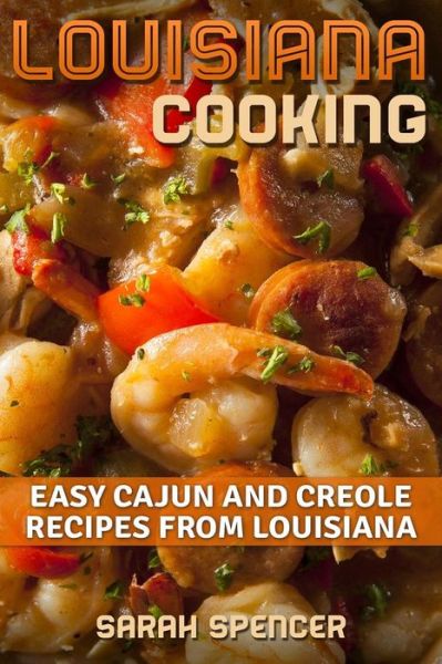 Cover for Sarah Spencer · Louisiana Cooking : Easy Cajun and Creole Recipes from Louisiana (Paperback Book) (2017)